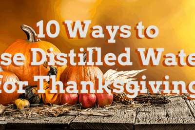 10 ways to use distilled water for thankgsiving