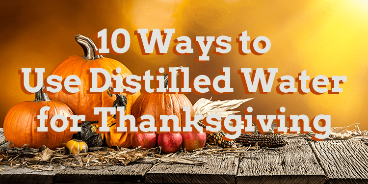 10 ways to use distilled water for thankgsiving